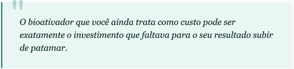 Frase destacando o custo dos bioativadores